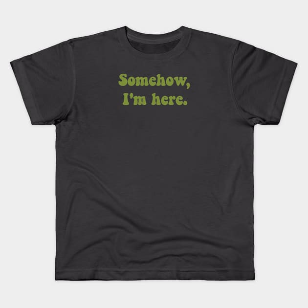 Somehow, I'm here. Kids T-Shirt by FindChaos